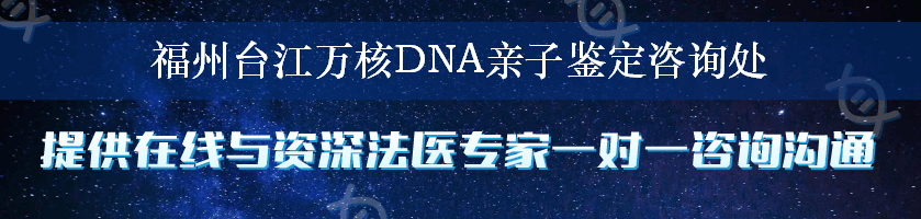 福州台江万核DNA亲子鉴定咨询处